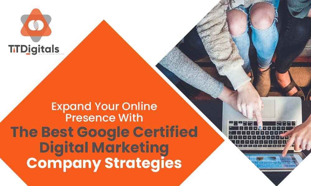Expand Your Online Presence With The Best Google Certified Digital Marketing Company Strategies